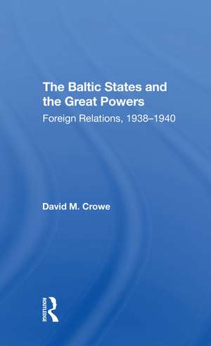 The Baltic States And The Great Powers: Foreign Relations, 19381940 de David Crowe