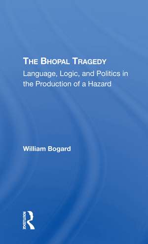 The Bhopal Tragedy: Language, Logic, And Politics In The Production Of A Hazard de William Bogard