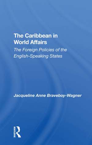 The Caribbean In World Affairs: The Foreign Policies Of The Englishspeaking States de Jacqueline Anne Braveboy-wagner