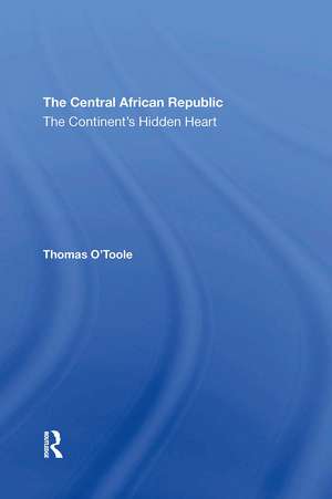 The Central African Republic: The Continent's Hidden Heart de Thomas E. O'toole