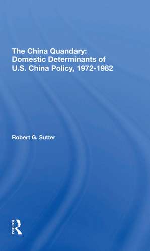 The China Quandary: Domestic Determinants Of U.s. China Policy, 19721982 de Robert G. Sutter