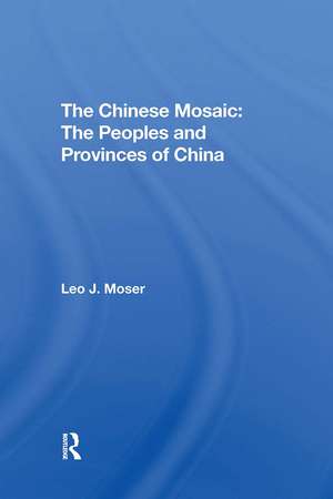 The Chinese Mosaic: The Peoples And Provinces Of China de Leo J Moser