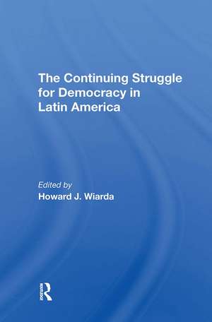 The Continuing Struggle For Democracy In Latin America de Howard J. Wiarda