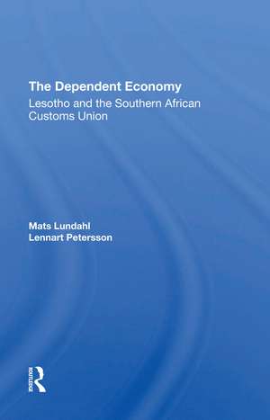 The Dependent Economy: Lesotho And The Southern African Customs Union de Mats Ove Lundahl