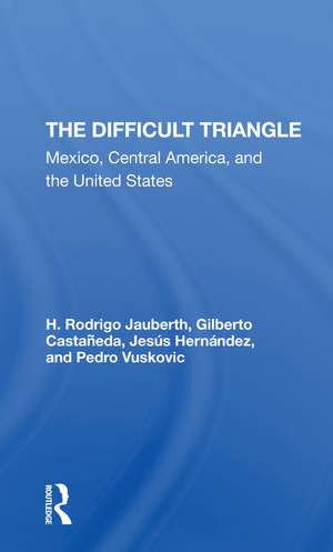 The Difficult Triangle: Mexico, Central America, And The United States de H. Rodrigo Jauberth