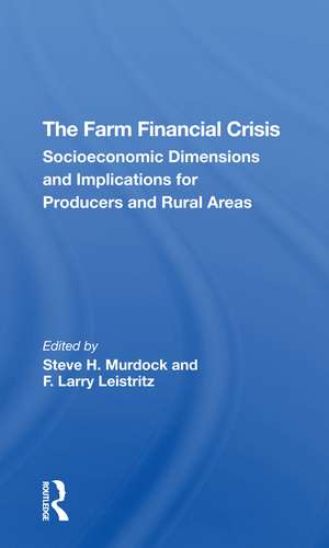 The Farm Financial Crisis: Socioeconomic Dimensions And Implications For Producers And Rural Areas de Steve H. Murdock