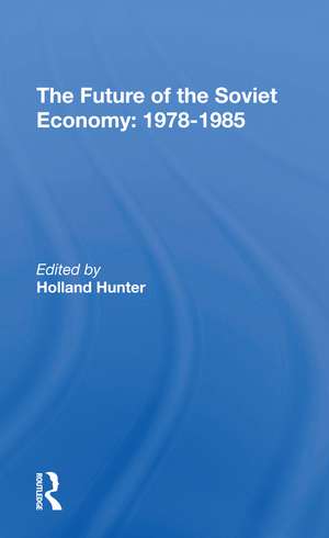 The Future Of The Soviet Economy: 19781985 de Holland Hunter