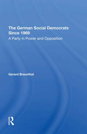 The German Social Democrats Since 1969: A Party In Power And Opposition de Gerard Braunthal