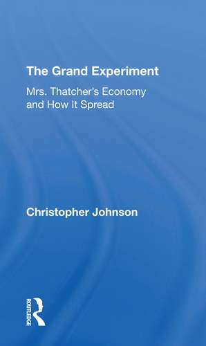 The Grand Experiment: Mrs. Thatcher's Economy And How It Spread de M.D. Johnson