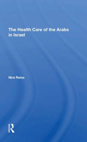 The Health Care Of The Arabs In Israel de Nira Reiss