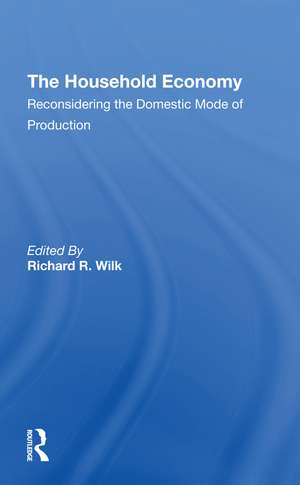 The Household Economy: Reconsidering The Domestic Mode Of Production de Richard R. Wilk