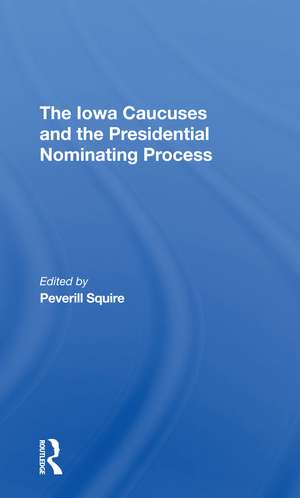 The Iowa Caucuses And The Presidential Nominating Process de Peverill Squire