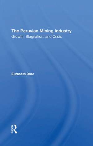 The Peruvian Mining Industry: Growth, Stagnation, And Crisis de Elizabeth W Dore