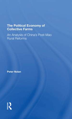 The Political Economy Of Collective Farms: An Analysis Of China's Postmao Rural Reforms de Peter Nolan