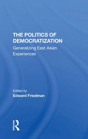 The Politics Of Democratization: Generalizing East Asian Experiences de Edward Friedman