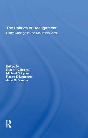 The Politics Of Realignment: Party Change In The Mountain West de Peter F Galderisi