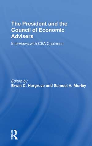 The President And The Council Of Economic Advisors: Interviews With Cea Chairmen de Erwin C. Hargrove