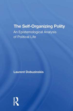 The Selforganizing Polity: An Epistemological Analysis Of Political Life de Laurent Dobuzinskis