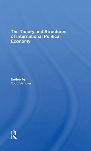 The Theory And Structures Of International Political Economy de Todd Sandler