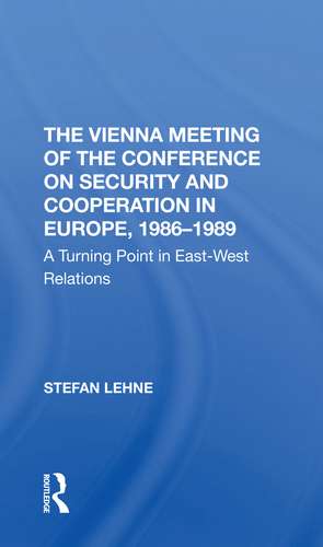 The Vienna Meeting Of The Conference On Security And Cooperation In Europe, 19861989: A Turning Point In Eastwest Relations de Stefan Lehne