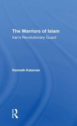 The Warriors Of Islam: Iran's Revolutionary Guard de Kenneth Katzman