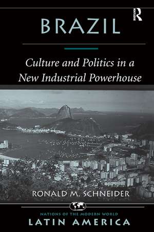 Brazil: Culture And Politics In A New Industrial Powerhouse de Ronald M. Schneider