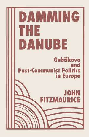 Damming The Danube: Gabcikovo/nagymaros And Post-communist Politics In Europe de John Fitzmaurice