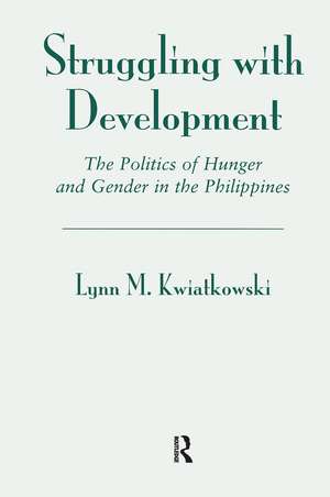 Struggling With Development: The Politics Of Hunger And Gender In The Philippines de Lynn Kwiatkowski