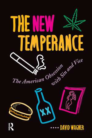 The New Temperance: The American Obsession With Sin And Vice de David Wagner