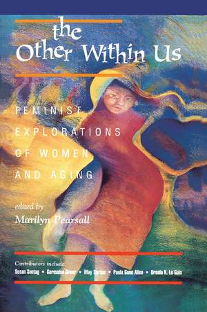 The Other Within Us: Feminist Explorations Of Women And Aging de Marilyn Pearsall