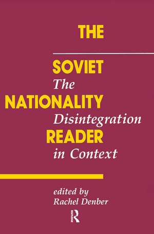 The Soviet Nationality Reader: The Disintegration In Context de Rachel Denber