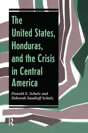 The United States, Honduras, And The Crisis In Central America de Donald E Schulz