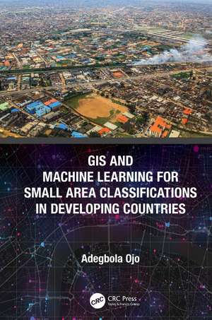 GIS and Machine Learning for Small Area Classifications in Developing Countries de Adegbola Ojo