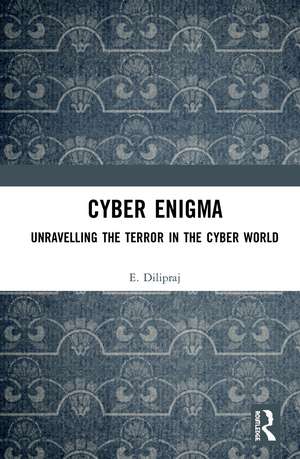 Cyber Enigma: Unravelling the Terror in the Cyber World de E. Dilipraj