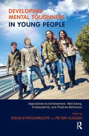 Developing Mental Toughness in Young People: Approaches to Achievement, Well-being, Employability, and Positive Behaviour de Doug Strycharczyk