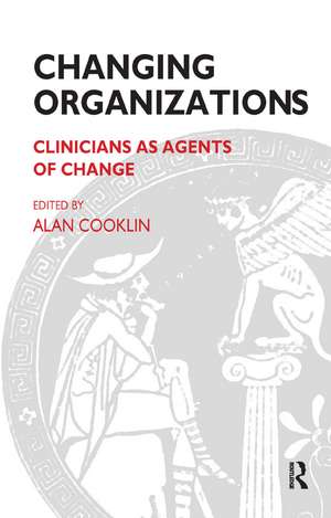 Changing Organizations: Clinicians as Agents of Change de Alan Cooklin