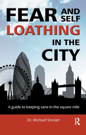 Fear and Self-Loathing in the City: A Guide to Keeping Sane in the Square Mile de Michael Sinclair