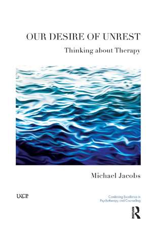 Our Desire of Unrest: Thinking About Therapy de Michael Jacobs