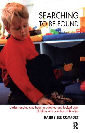 Searching to be Found: Understanding and Helping Adopted and Looked After Children with Attention Difficulties de Randy Lee Comfort