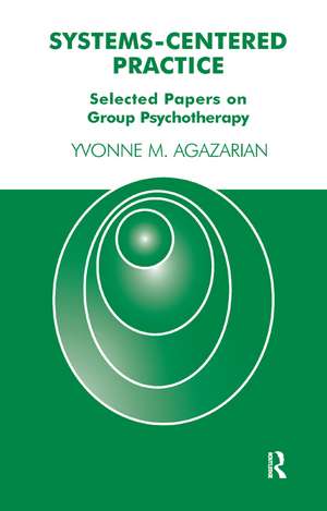 Systems-Centered Practice: Selected Papers on Group Psychotherapy de Yvonne M. Agazarian