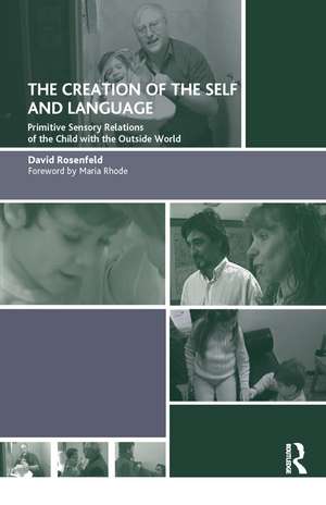 The Creation of the Self and Language: Primitive Sensory Relations of the Child with the Outside World de David Rosenfeld