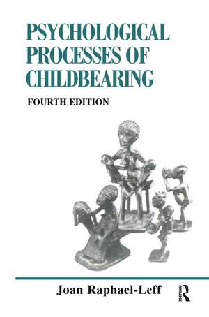 The Psychological Processes of Childbearing: Fourth Edition de Joan Raphael-Leff