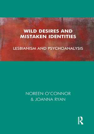 Wild Desires and Mistaken Identities: Lesbianism and Psychoanalysis de Noreen O'Connor