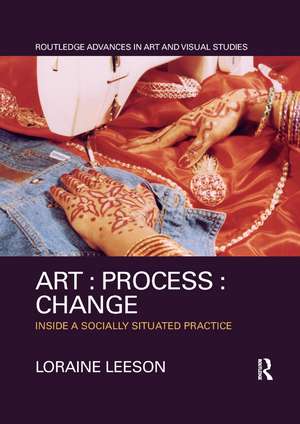 Art : Process : Change: Inside a Socially Situated Practice de Loraine Leeson