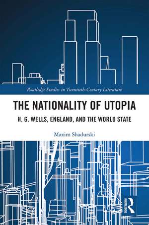 The Nationality of Utopia: H. G. Wells, England, and the World State de Maxim Shadurski