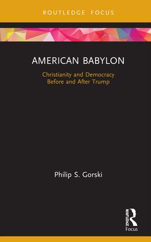 American Babylon: Christianity and Democracy Before and After Trump de Philip S. Gorski