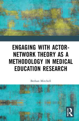 Engaging with Actor-Network Theory as a Methodology in Medical Education Research de Bethan Mitchell