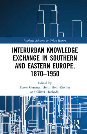 Interurban Knowledge Exchange in Southern and Eastern Europe, 1870–1950 de Eszter Gantner