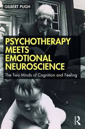 Psychotherapy Meets Emotional Neuroscience: The Two Minds of Cognition and Feeling de Gilbert Pugh