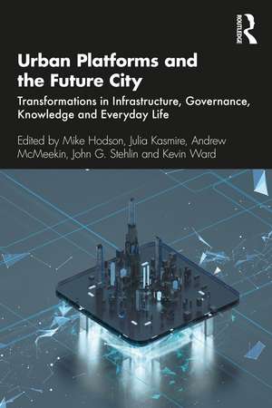 Urban Platforms and the Future City: Transformations in Infrastructure, Governance, Knowledge and Everyday Life de Mike Hodson